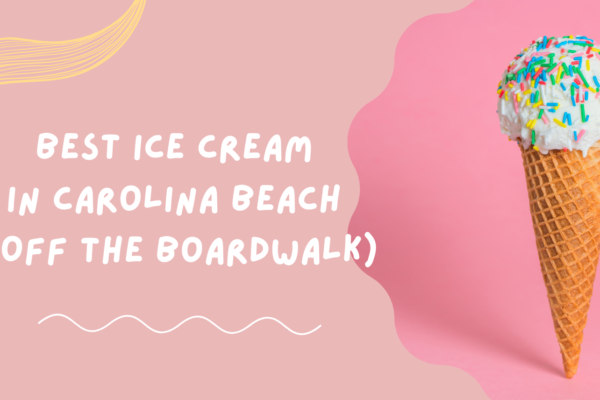 Treat Yourself to Ice Cream in Carolina Beach (OFF The Boardwalk)