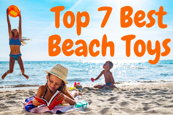 Top 7 Best Toys to Bring to the Beach