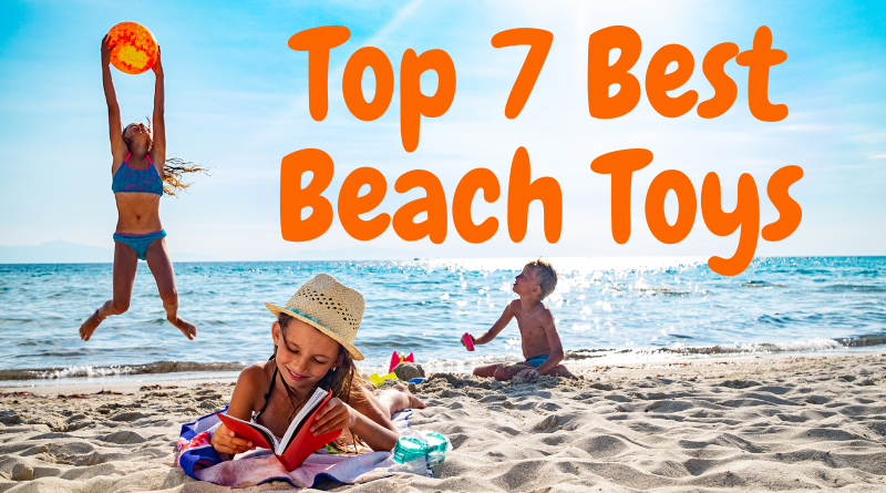 Top 7 Best Toys to Bring to the Beach